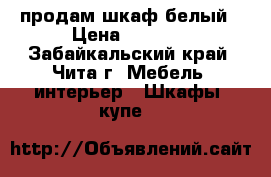 продам шкаф белый › Цена ­ 3 500 - Забайкальский край, Чита г. Мебель, интерьер » Шкафы, купе   